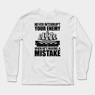 Chess - Never interrupt your enemy when he's making a mistake Long Sleeve T-Shirt